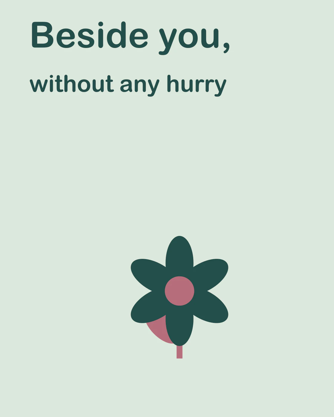 Beside you, without any hurry