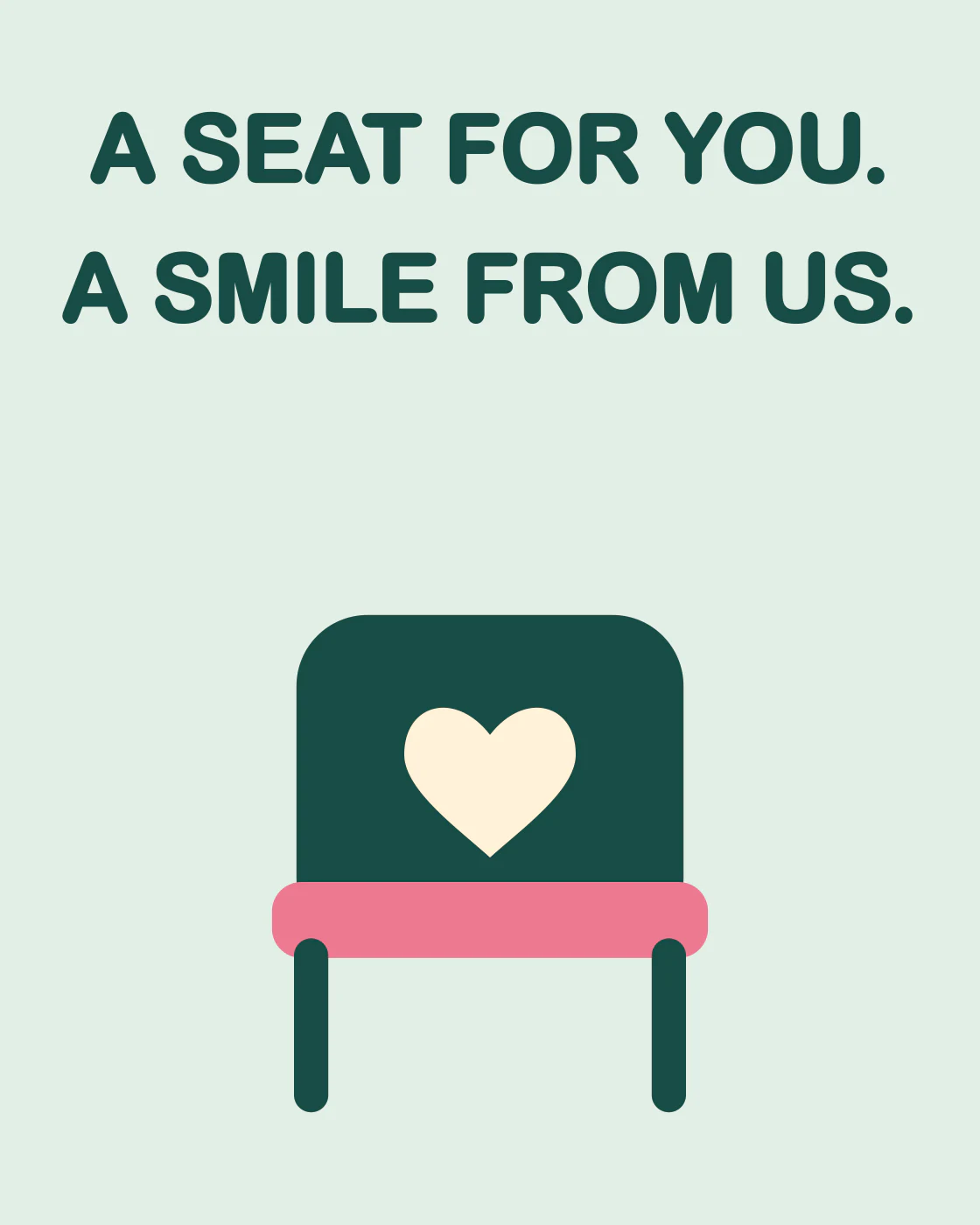 A SEAT FOR YOU. A SMILE FROM US.