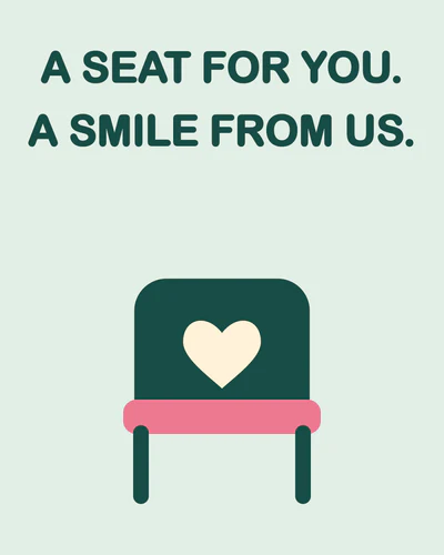 A SEAT FOR YOU. A SMILE FROM US.