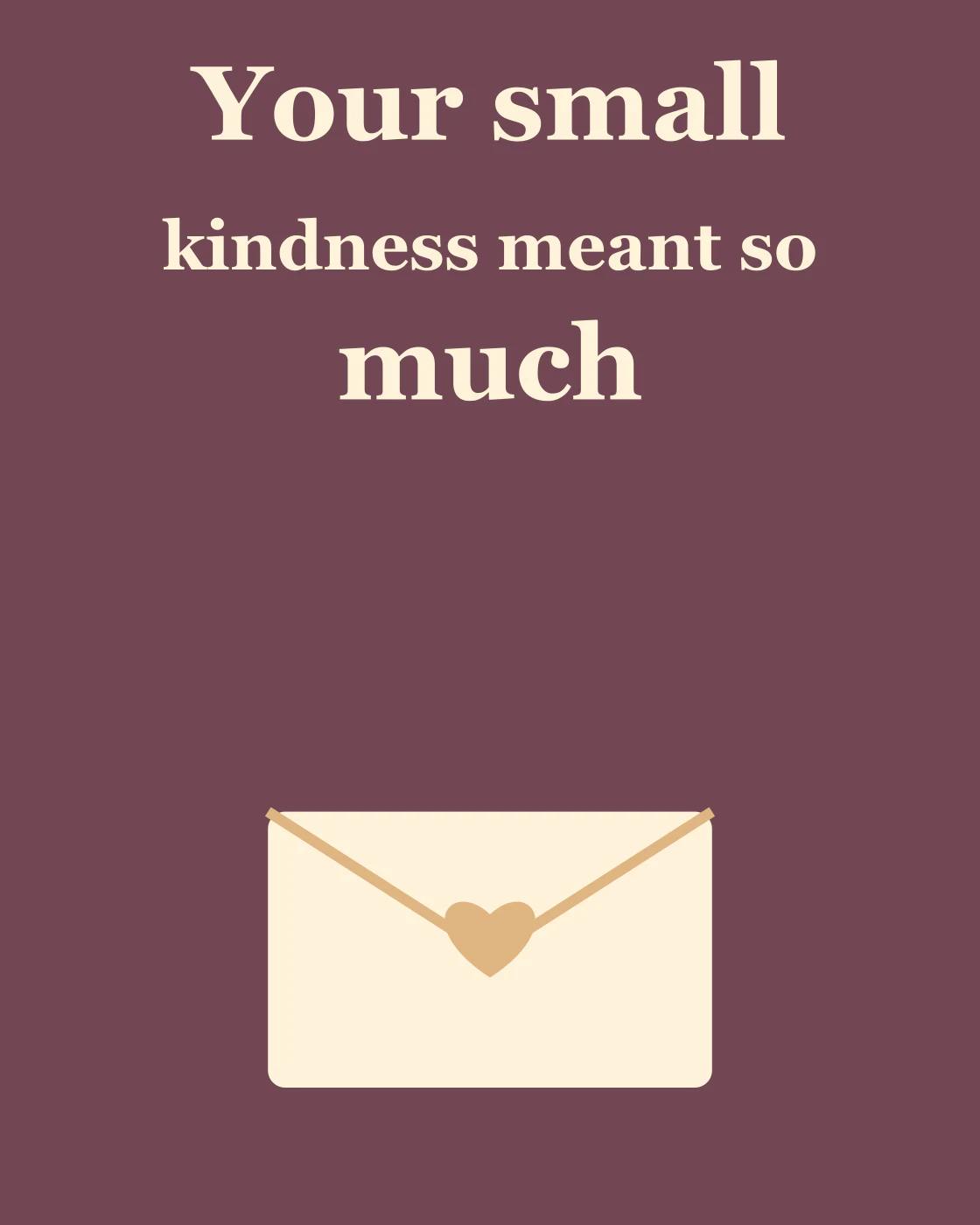 Your small kindness meant so much