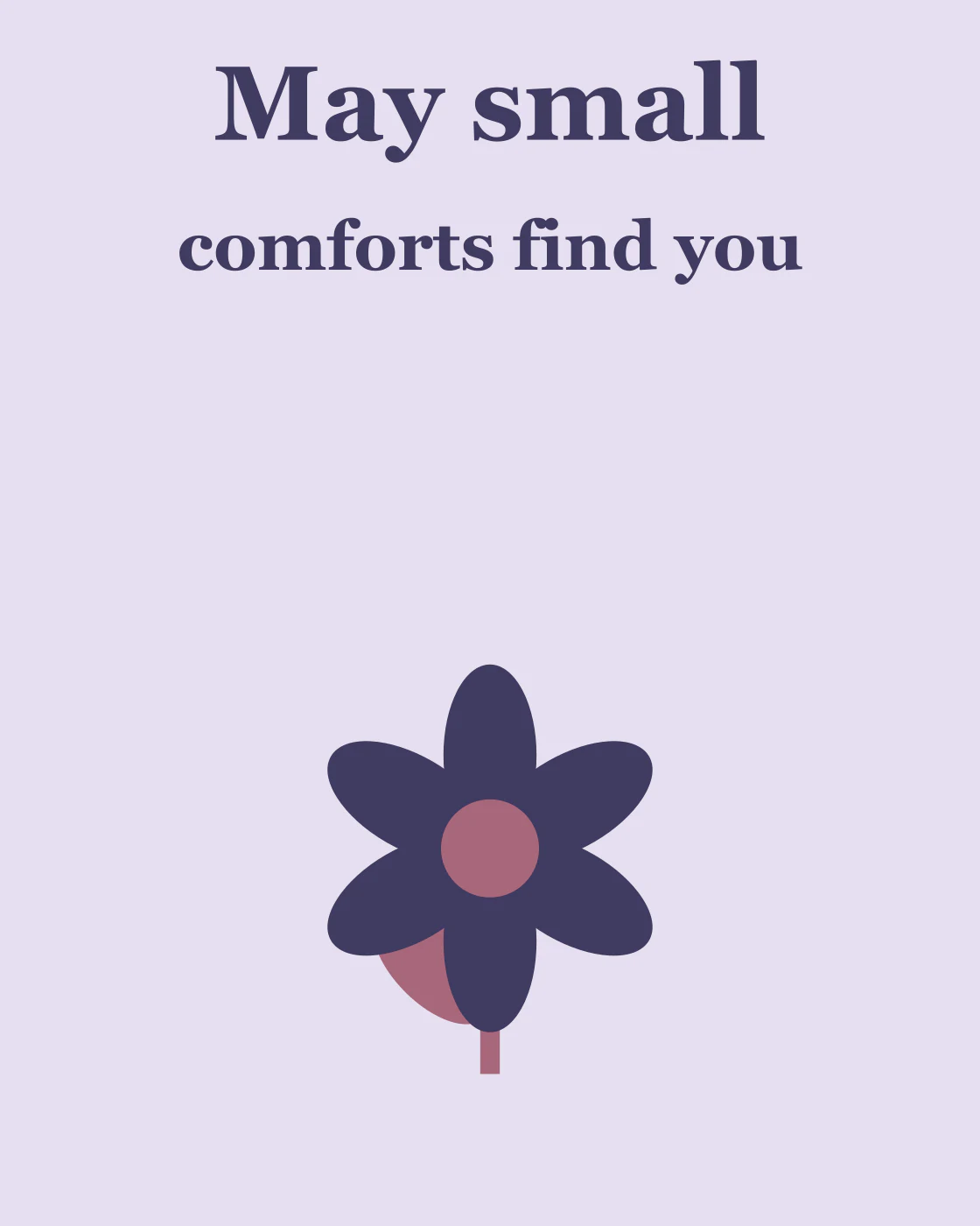 May small comforts find you