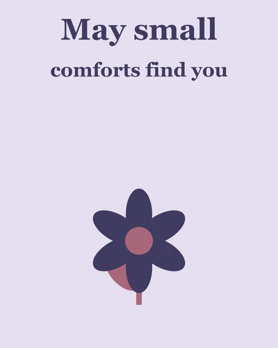 May small comforts find you
