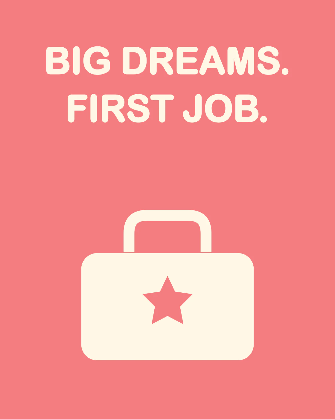 BIG DREAMS. FIRST JOB.