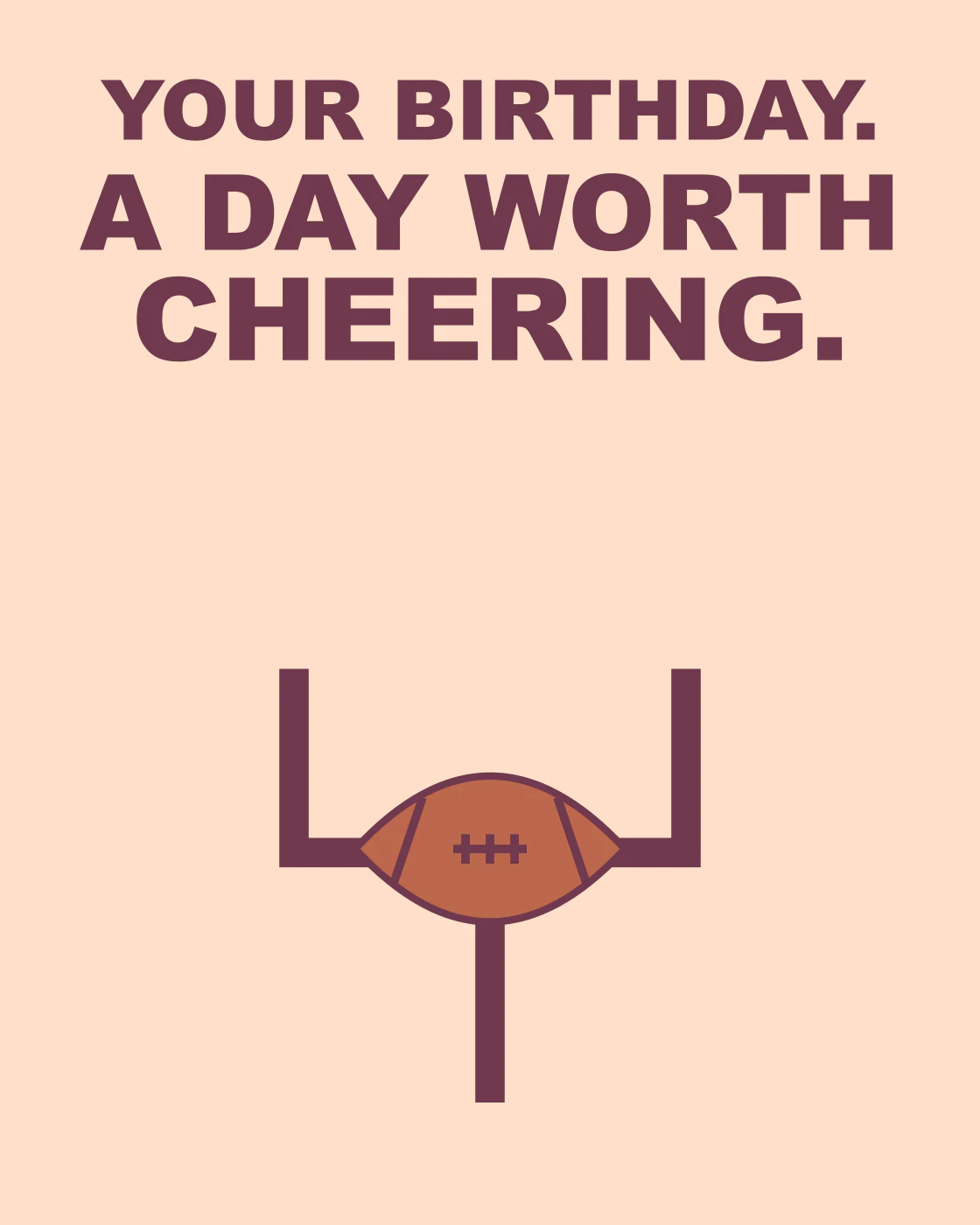 YOUR BIRTHDAY. A DAY WORTH CHEERING.