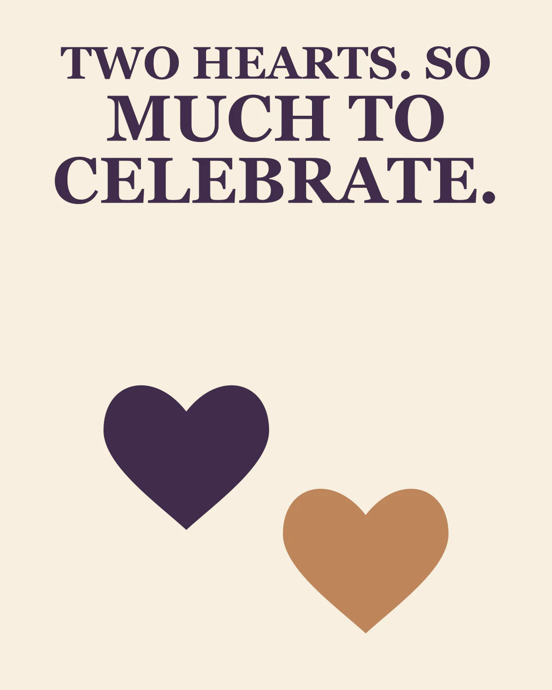 TWO HEARTS. SO MUCH TO CELEBRATE.