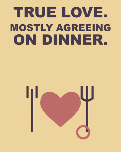TRUE LOVE. MOSTLY AGREEING ON DINNER.