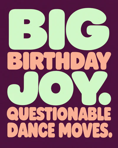 BIG BIRTHDAY JOY. QUESTIONABLE DANCE MOVES.