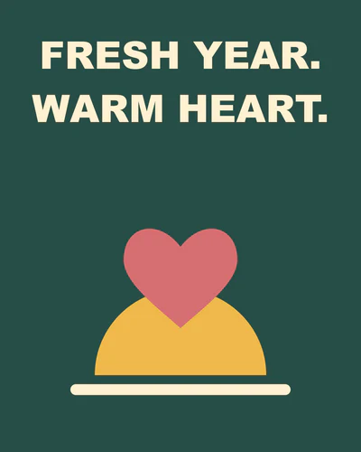 FRESH YEAR. WARM HEART.