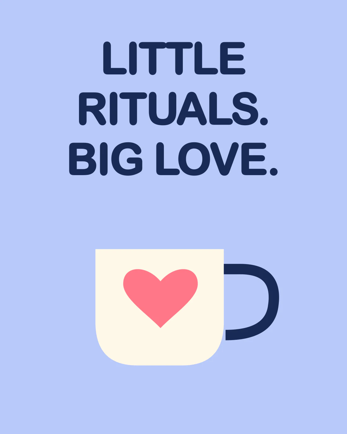 LITTLE RITUALS. BIG LOVE.