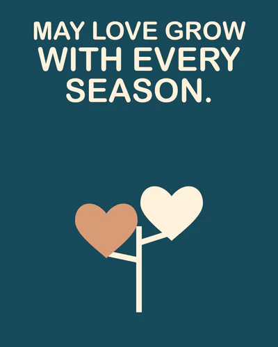 MAY LOVE GROW WITH EVERY SEASON.