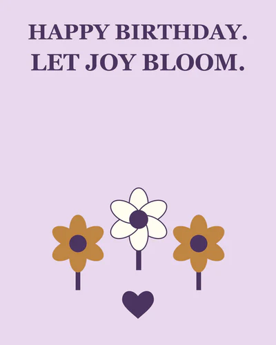 HAPPY BIRTHDAY. LET JOY BLOOM.
