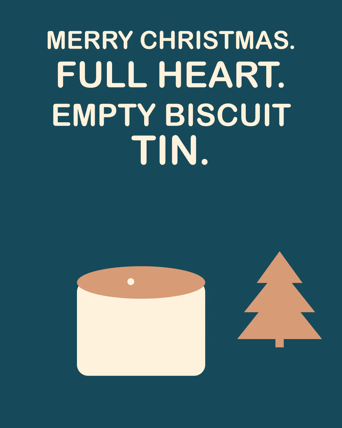MERRY CHRISTMAS. FULL HEART. EMPTY BISCUIT TIN.