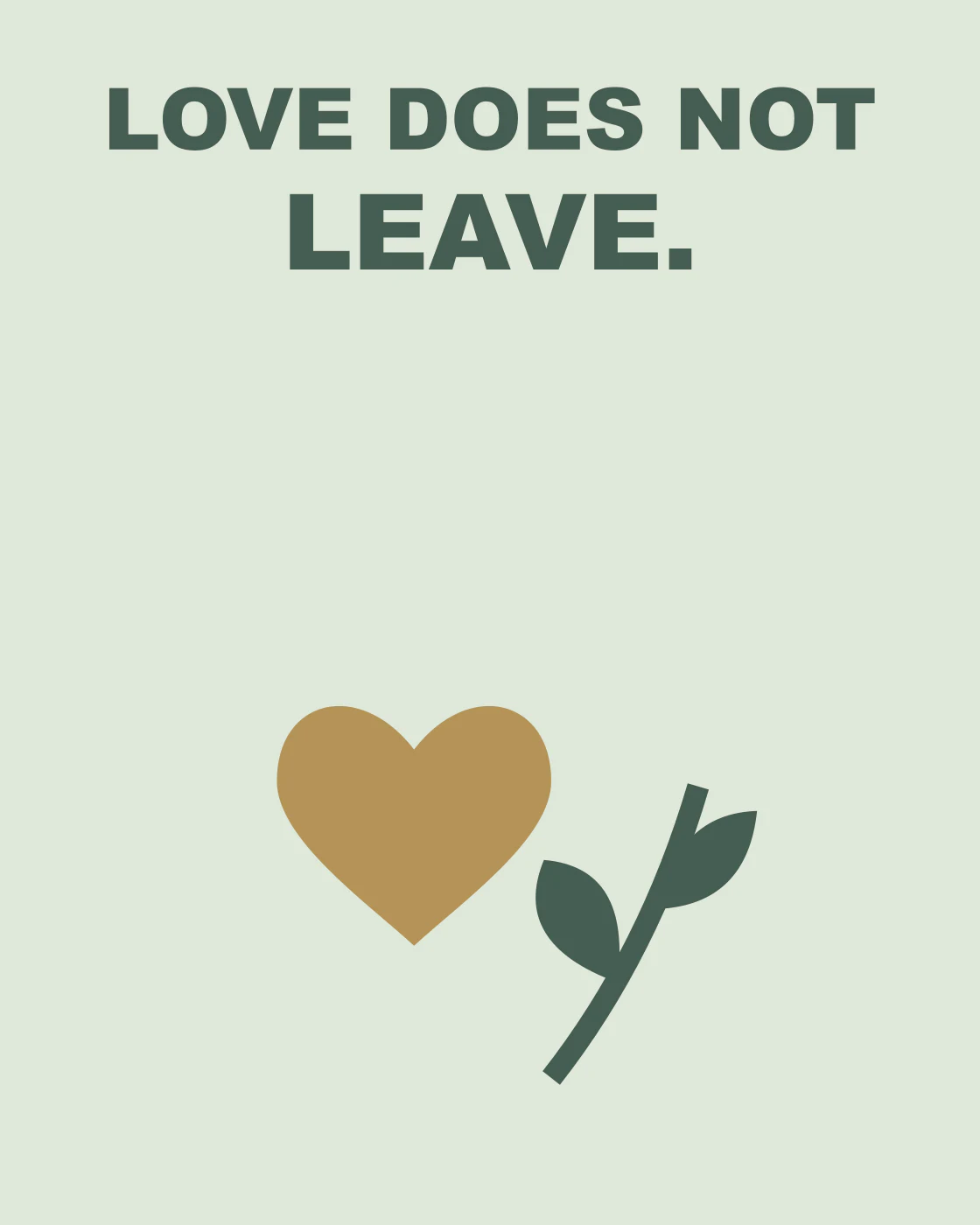 LOVE DOES NOT LEAVE.