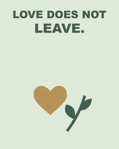 LOVE DOES NOT LEAVE.