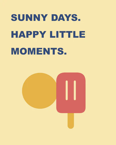 SUNNY DAYS. HAPPY LITTLE MOMENTS.