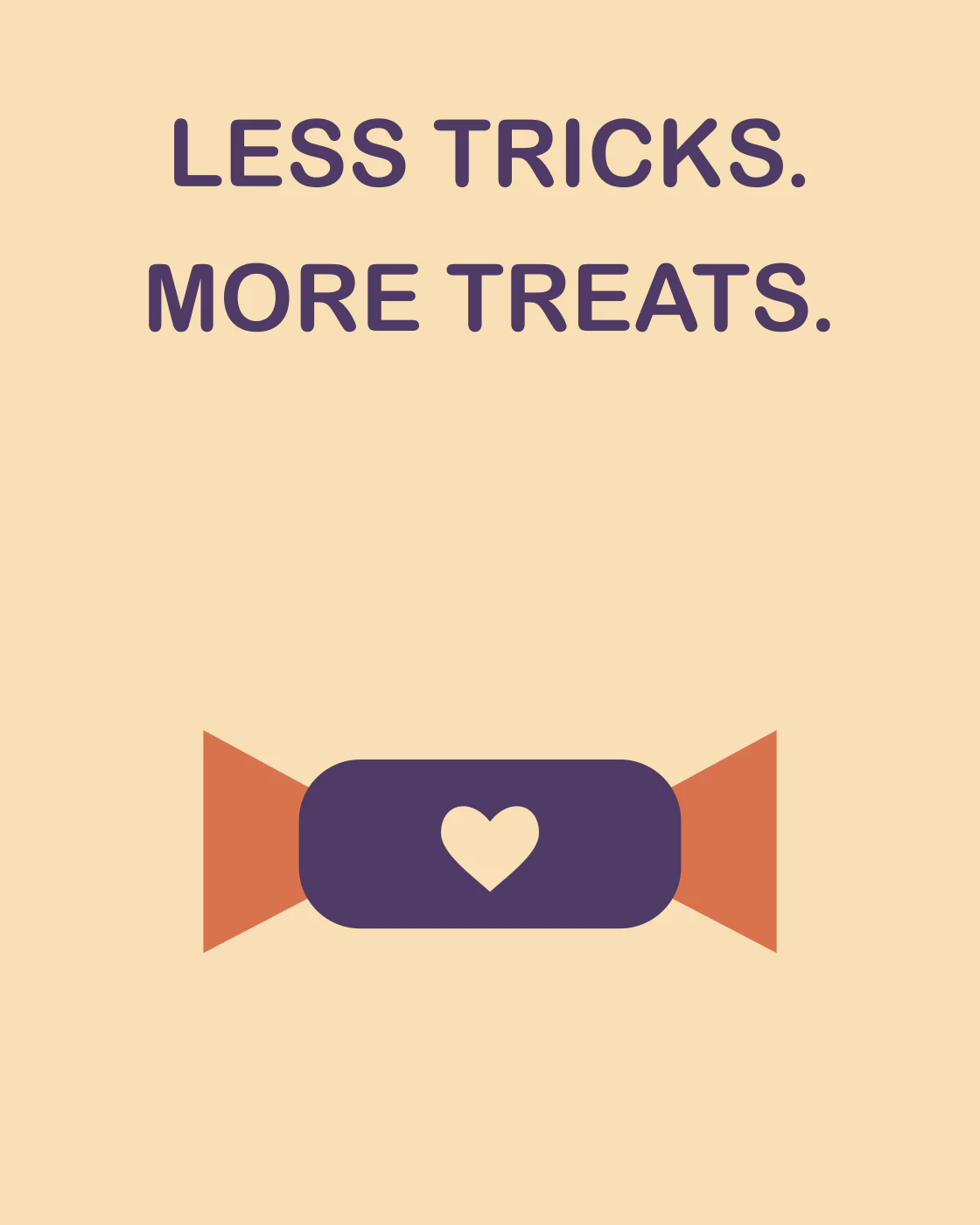 LESS TRICKS. MORE TREATS.