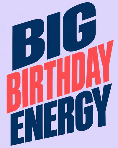 BIG BIRTHDAY ENERGY