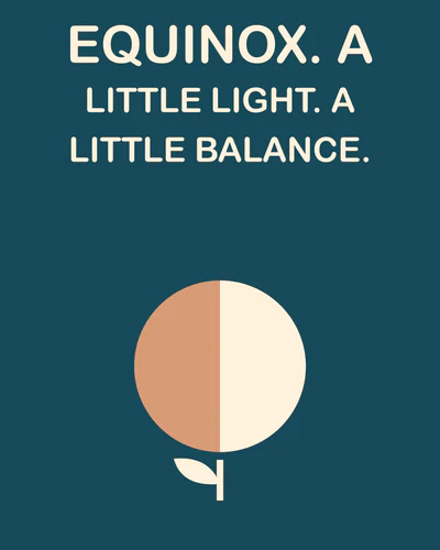EQUINOX. A LITTLE LIGHT. A LITTLE BALANCE.