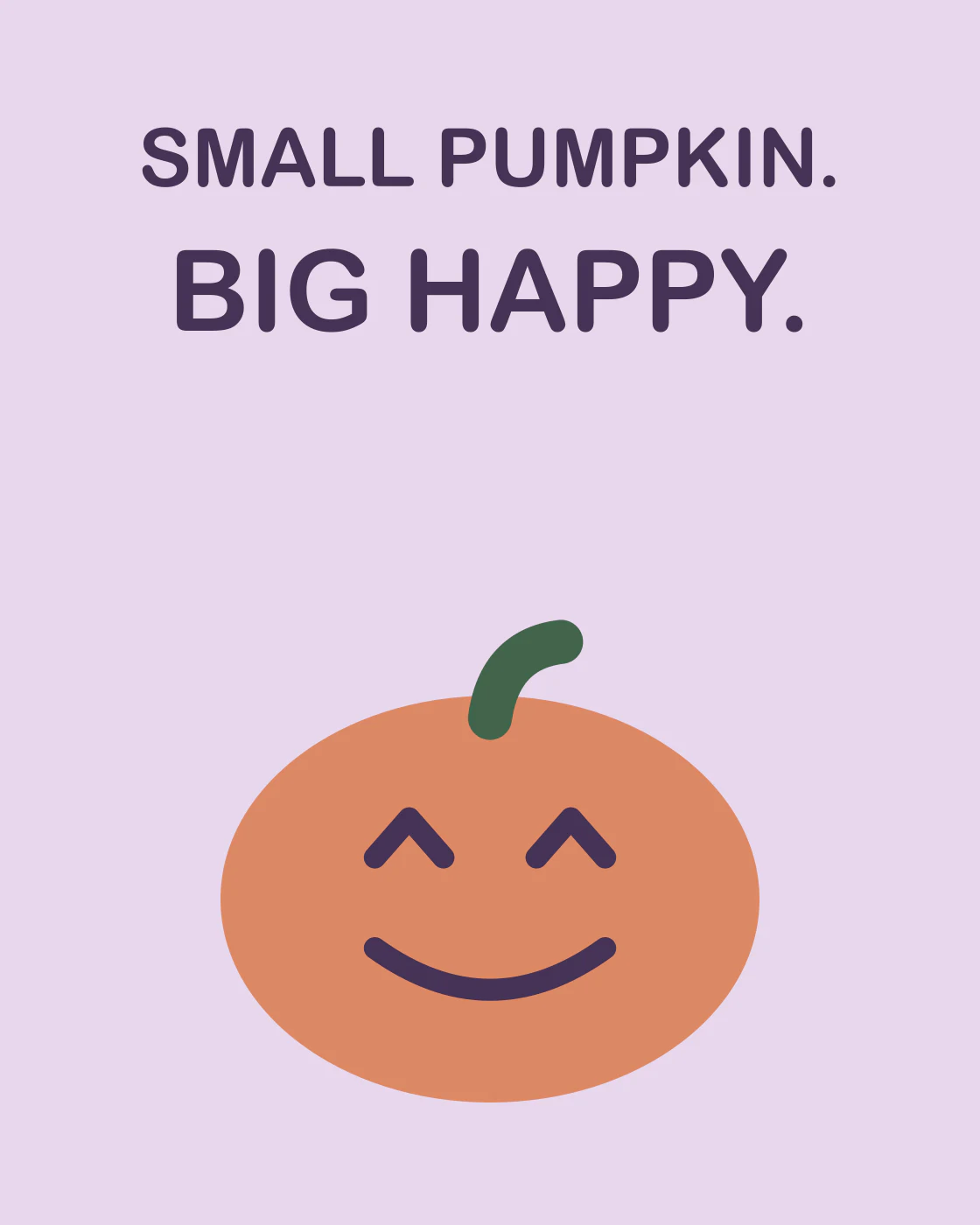 SMALL PUMPKIN. BIG HAPPY.
