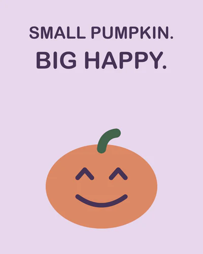 SMALL PUMPKIN. BIG HAPPY.