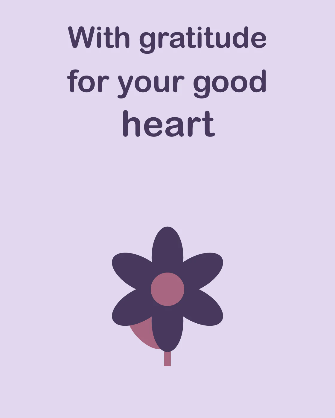 With gratitude for your good heart
