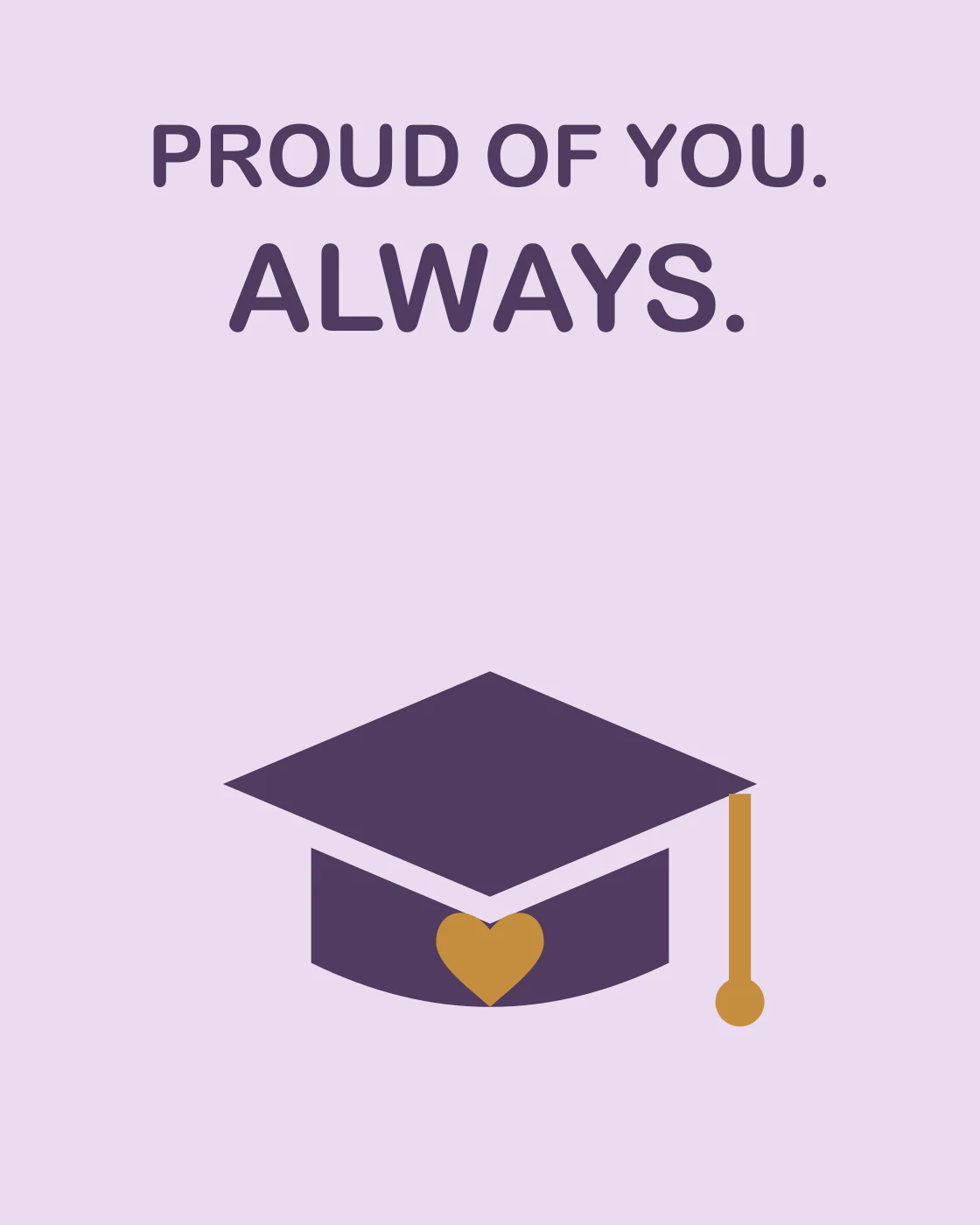 PROUD OF YOU. ALWAYS.