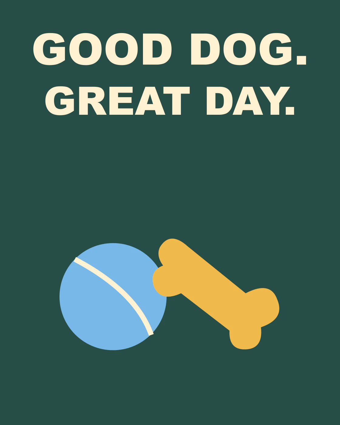 GOOD DOG. GREAT DAY.