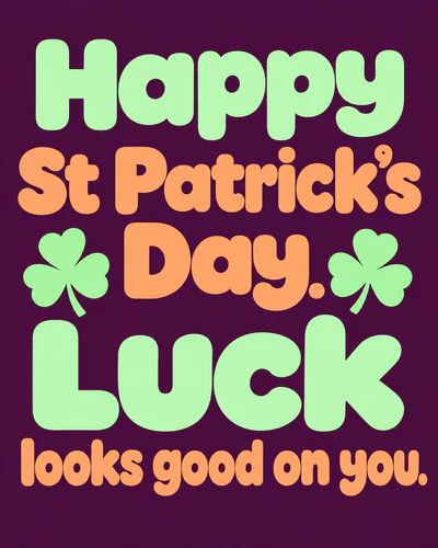 Happy St Patrick’s Day. Luck looks good on you.