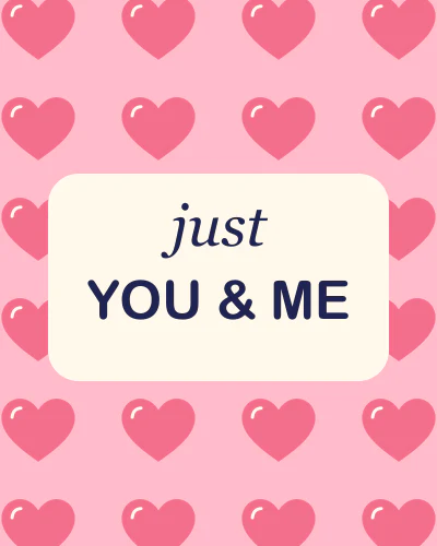 Just you and me